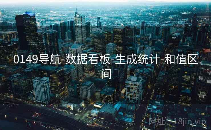 详细阅读:0149导航-数据看板-生成统计-和值区间 0149导航-数据看板-生成统计-和值区间