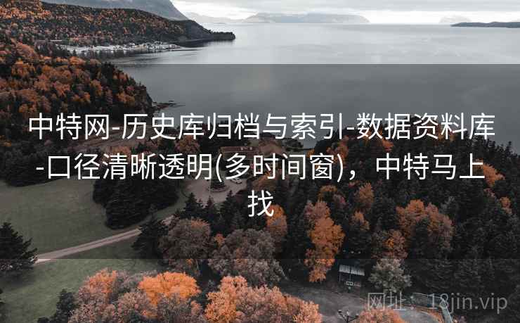 详细阅读:中特网-历史库归档与索引-数据资料库-口径清晰透明(多时间窗),中特马上找 中特网-历史库归档与索引-数据资料库-口径清晰透明(多时间窗),中特马上找